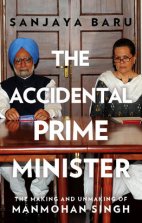 The Accidental Prime Minister (The making and unmaking of Manmohan Singh)