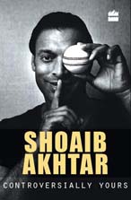 Shoaib Akhtar - Controversially Yours